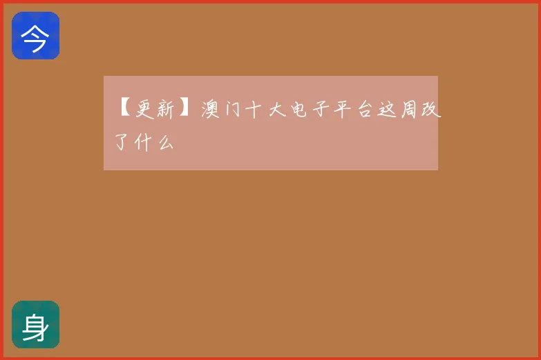 【更新】澳门十大电子平台这周改了什么
