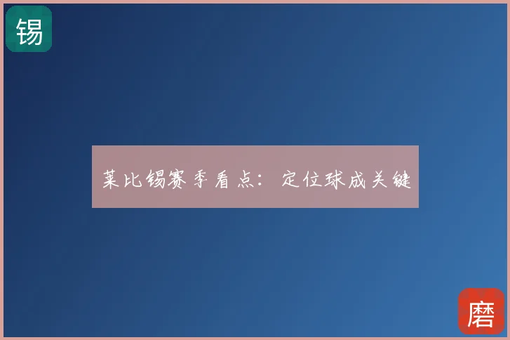莱比锡赛季看点：定位球成关键