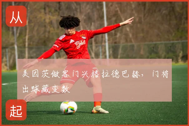 美因茨做客门兴格拉德巴赫,门将出球藏变数